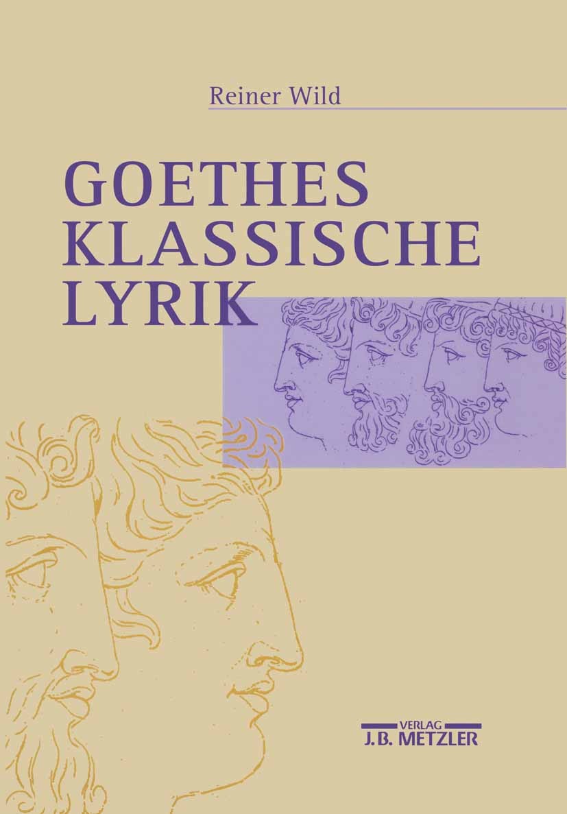 Titlebook: Goethes klassische Lyrik; Reiner Wild Book 19991st edition Springer-Verlag Berlin Heidelberg 1999 Ballade.Elegie.Italien.Johann Wolfgang v Titlebook: Goethes klassische Lyrik; Reiner Wild Book 19991st edition Springer-Verlag Berlin Heidelberg 1999 Ballade.Elegie.Italien.Johann Wolfgang v