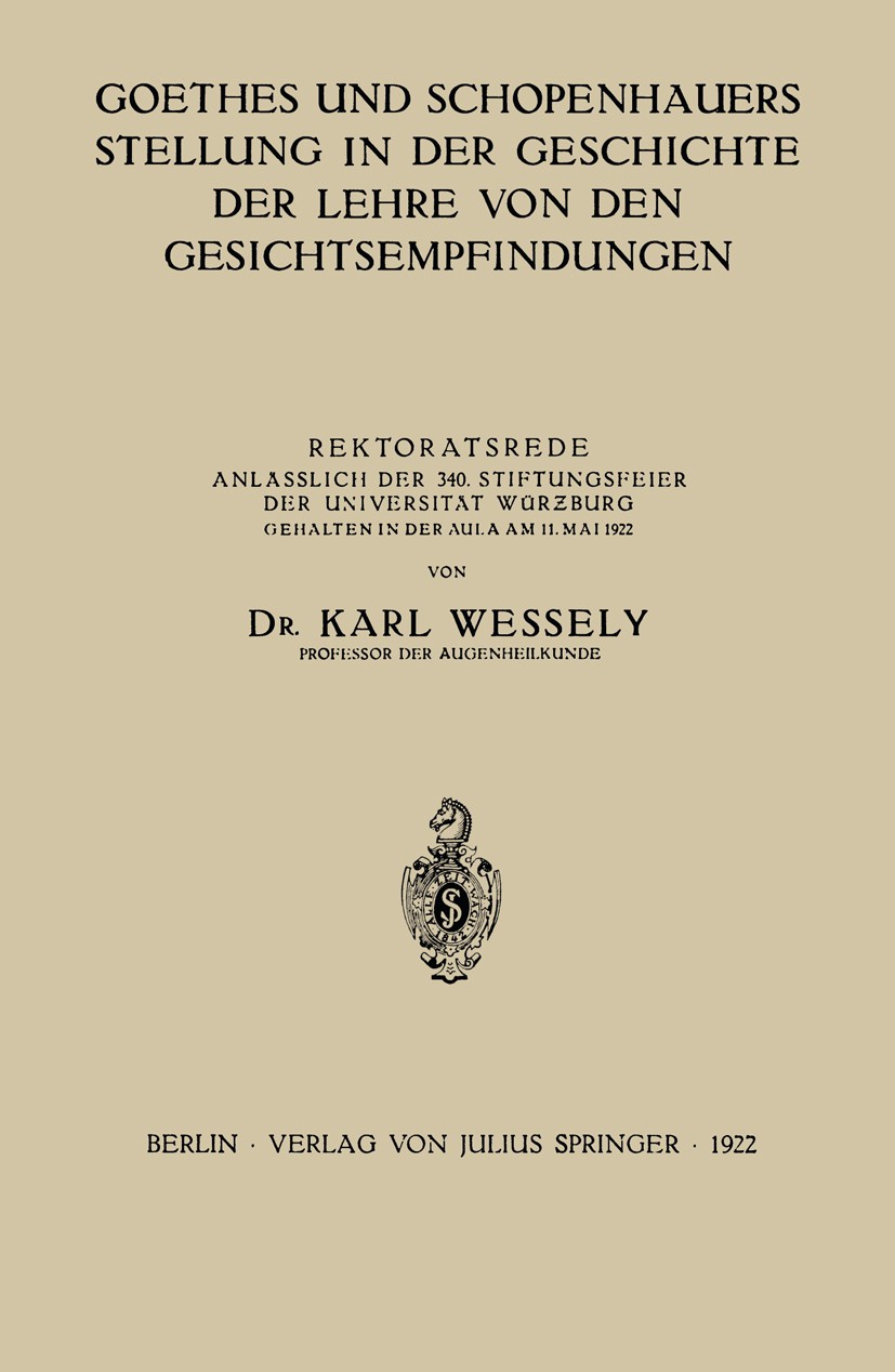 Titlebook: Goethes und Schopenhauers Stellung in der Geschichte der Lehre von den Gesichtsempfindungen; Rektoratsrede Anläss Karl Wessely Book 1922 Be Titlebook: Goethes und Schopenhauers Stellung in der Geschichte der Lehre von den Gesichtsempfindungen; Rektoratsrede Anläss Karl Wessely Book 1922 Be