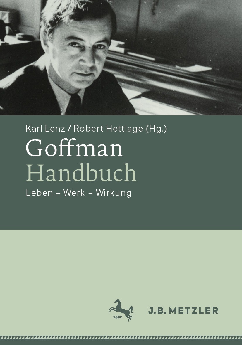 Titlebook: Goffman-Handbuch; Leben – Werk – Wirku Karl Lenz,Robert Hettlage Book 2022 Springer-Verlag GmbH Deutschland, ein Teil von Springer Nature 2 Titlebook: Goffman-Handbuch; Leben – Werk – Wirku Karl Lenz,Robert Hettlage Book 2022 Springer-Verlag GmbH Deutschland, ein Teil von Springer Nature 2