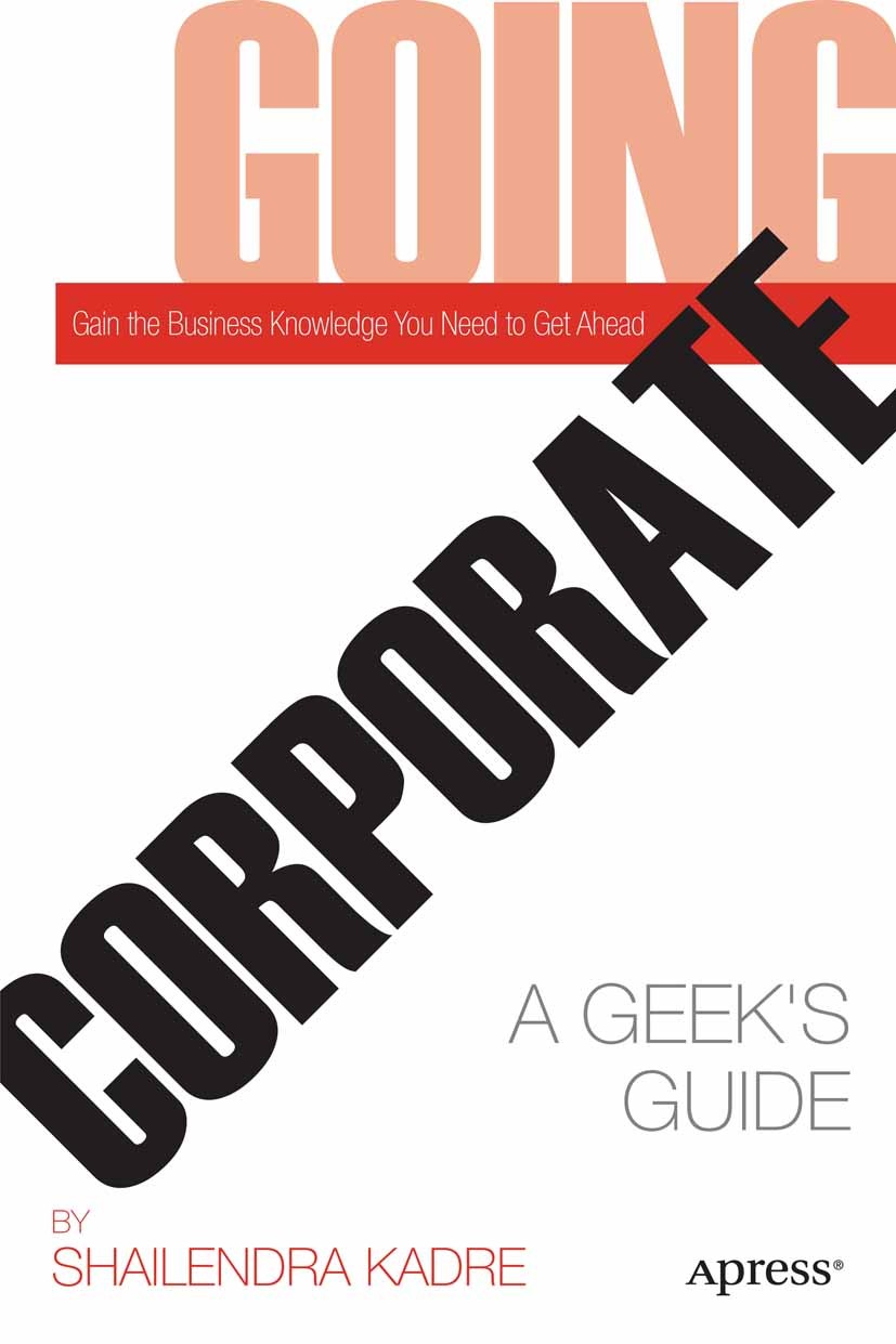 Titlebook: Going Corporate; A Geek‘s Guide Shailendra Kadre Book 2011 Shailendra Kadre 2011 Titlebook: Going Corporate; A Geek‘s Guide Shailendra Kadre Book 2011 Shailendra Kadre 2011