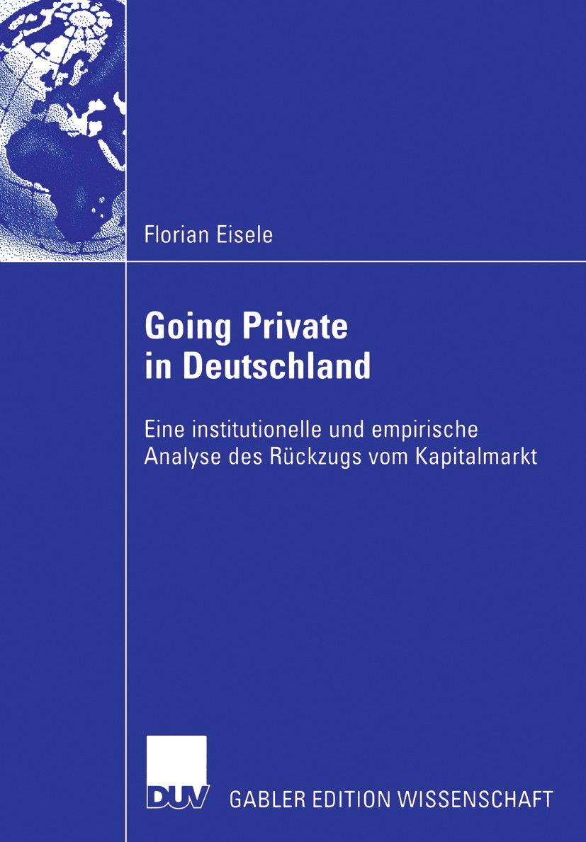 Titlebook: Going Private in Deutschland; Eine institutionelle Florian Eisele Book 2006 Gabler Verlag | Springer Fachmedien Wiesbaden GmbH, Wiesbaden 2 Titlebook: Going Private in Deutschland; Eine institutionelle Florian Eisele Book 2006 Gabler Verlag | Springer Fachmedien Wiesbaden GmbH, Wiesbaden 2