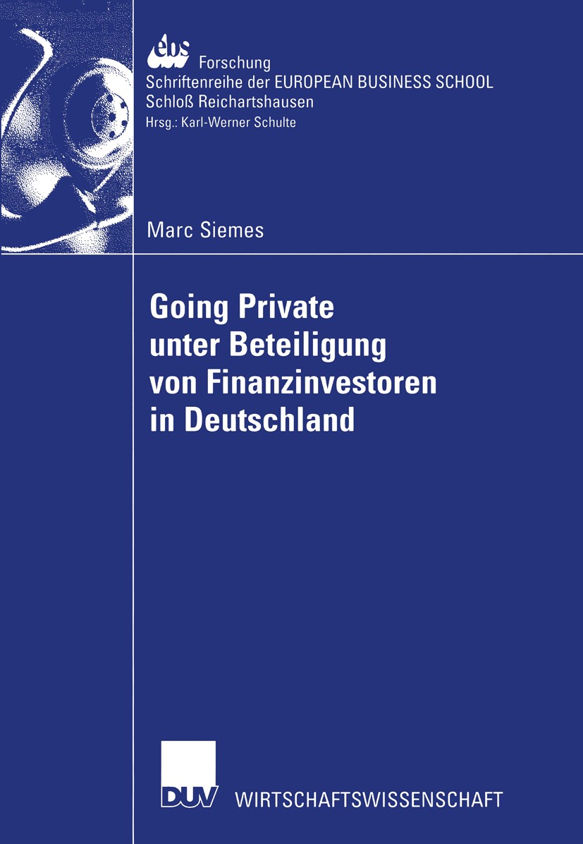 Titlebook: Going Private unter Beteiligung von Finanzinvestoren in Deutschland; Marc Siemes Book 2003 Deutscher Universitäts-Verlag GmbH, Wiesbaden 2 Titlebook: Going Private unter Beteiligung von Finanzinvestoren in Deutschland; Marc Siemes Book 2003 Deutscher Universitäts-Verlag GmbH, Wiesbaden 2