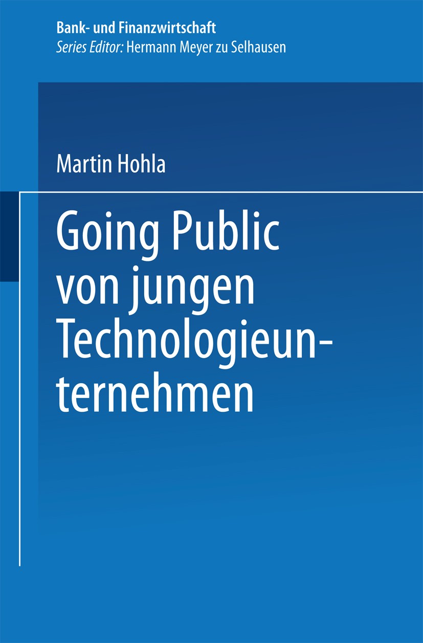 Titlebook: Going Public von jungen Technologieunternehmen; Martin Hohla Book 2001 Springer Fachmedien Wiesbaden 2001 Aktien.Bank- und Finanzwirtschaf Titlebook: Going Public von jungen Technologieunternehmen; Martin Hohla Book 2001 Springer Fachmedien Wiesbaden 2001 Aktien.Bank- und Finanzwirtschaf