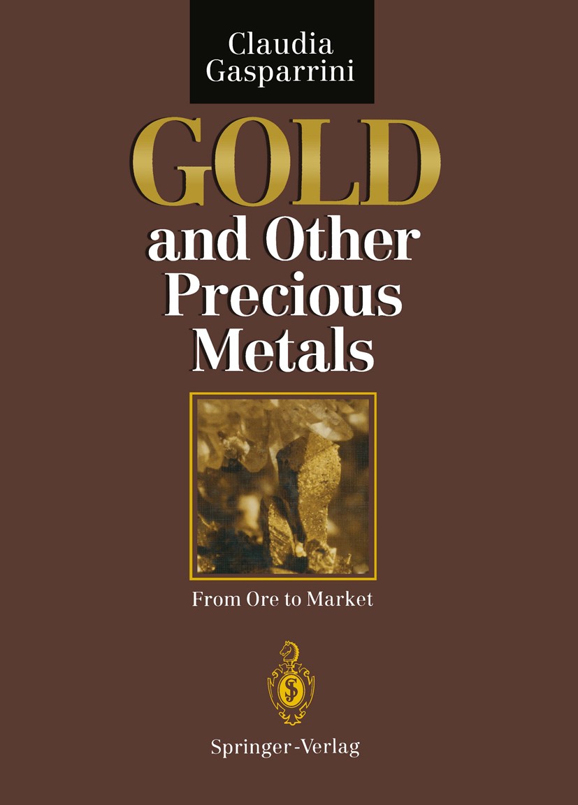 Titlebook: Gold and Other Precious Metals; From Ore to Market Claudia Gasparrini Book 1993 Springer-Verlag Berlin Heidelberg 1993 Edelmetall.Metallurg Titlebook: Gold and Other Precious Metals; From Ore to Market Claudia Gasparrini Book 1993 Springer-Verlag Berlin Heidelberg 1993 Edelmetall.Metallurg