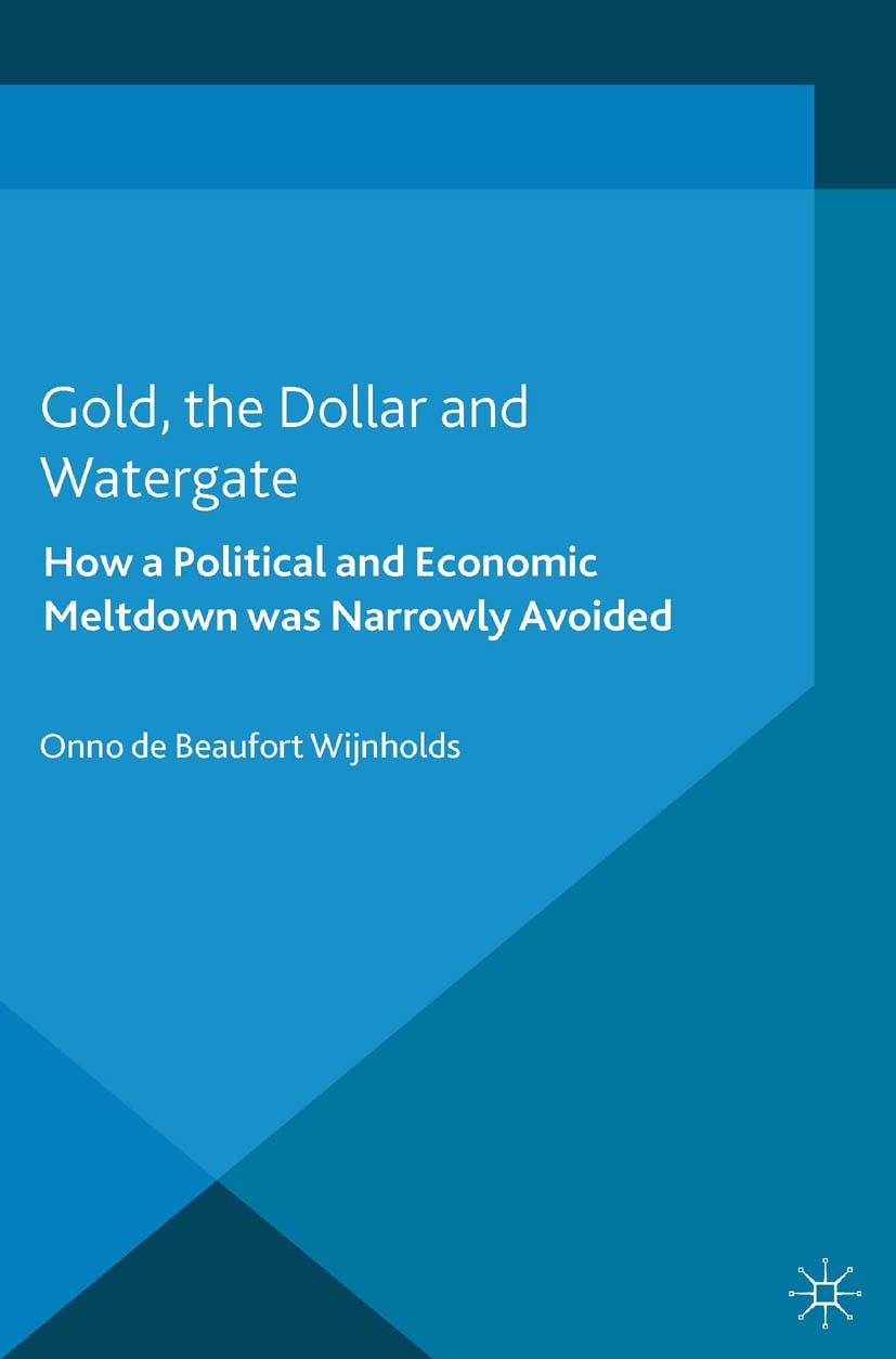 Titlebook: Gold, the Dollar and Watergate; How a Political and Onno Beaufort Wijnholds Book 2015 Palgrave Macmillan, a division of Macmillan Publishe Titlebook: Gold, the Dollar and Watergate; How a Political and Onno Beaufort Wijnholds Book 2015 Palgrave Macmillan, a division of Macmillan Publishe
