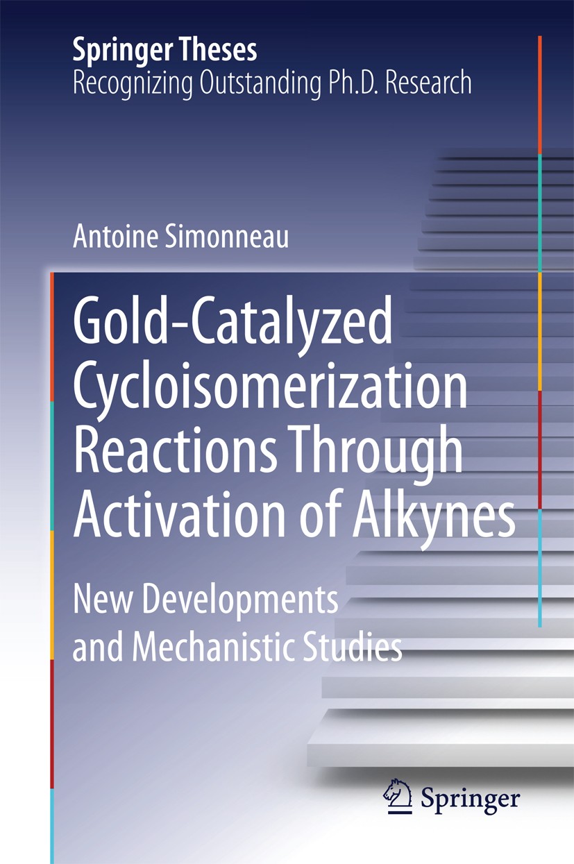 Titlebook: Gold-Catalyzed Cycloisomerization Reactions Through Activation of Alkynes; New Developments and Antoine Simonneau Book 2014 Springer Intern Titlebook: Gold-Catalyzed Cycloisomerization Reactions Through Activation of Alkynes; New Developments and Antoine Simonneau Book 2014 Springer Intern