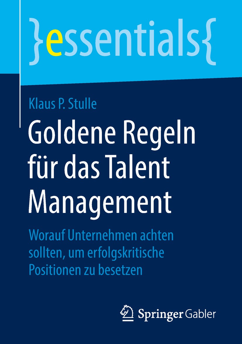 Titlebook: Goldene Regeln für das Talent Management; Worauf Unternehmen a Klaus P. Stulle Book 2018 Springer Fachmedien Wiesbaden GmbH, ein Teil von S Titlebook: Goldene Regeln für das Talent Management; Worauf Unternehmen a Klaus P. Stulle Book 2018 Springer Fachmedien Wiesbaden GmbH, ein Teil von S
