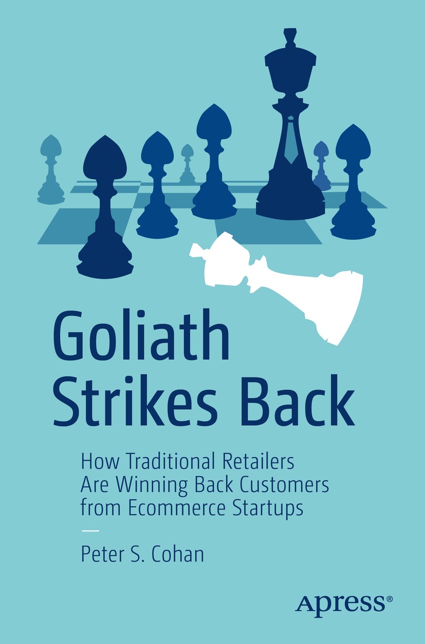 Titlebook: Goliath Strikes Back; How Traditional Reta Peter S. Cohan Book 2020 Peter S. Cohan 2020 e-commerce.Digital disruption.Amazon.Walmart’s e-co Titlebook: Goliath Strikes Back; How Traditional Reta Peter S. Cohan Book 2020 Peter S. Cohan 2020 e-commerce.Digital disruption.Amazon.Walmart’s e-co