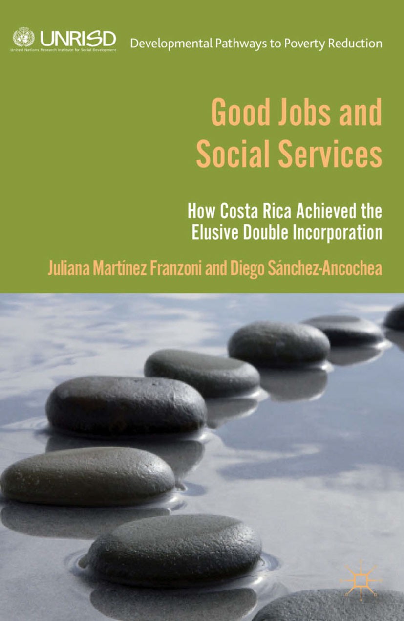 Titlebook: Good Jobs and Social Services; How Costa Rica achie Juliana Martínez Franzoni,Diego Sánchez-Ancochea Book 2013 United Nations Research Inst Titlebook: Good Jobs and Social Services; How Costa Rica achie Juliana Martínez Franzoni,Diego Sánchez-Ancochea Book 2013 United Nations Research Inst