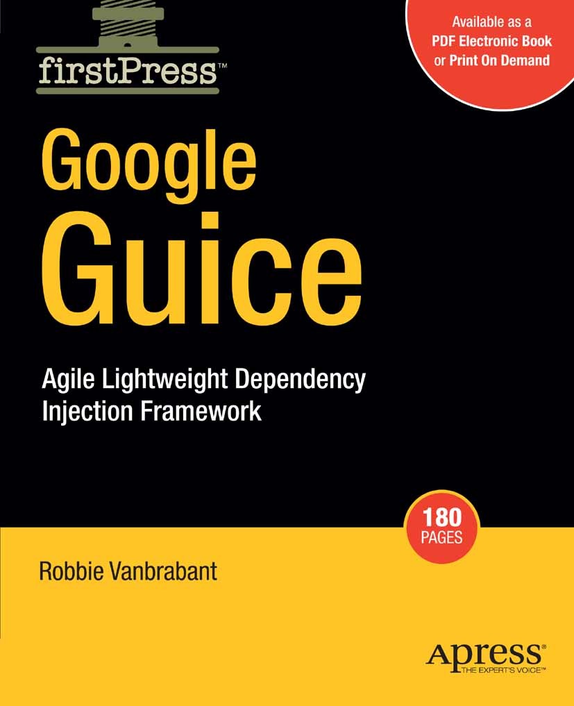 Titlebook: Google Guice; Agile Lightweight De Robbie Vanbrabant Book 2008 Robbie Vanbrabant 2008 Annotation.Google Guice.Java.Java EE.Spring Framework Titlebook: Google Guice; Agile Lightweight De Robbie Vanbrabant Book 2008 Robbie Vanbrabant 2008 Annotation.Google Guice.Java.Java EE.Spring Framework