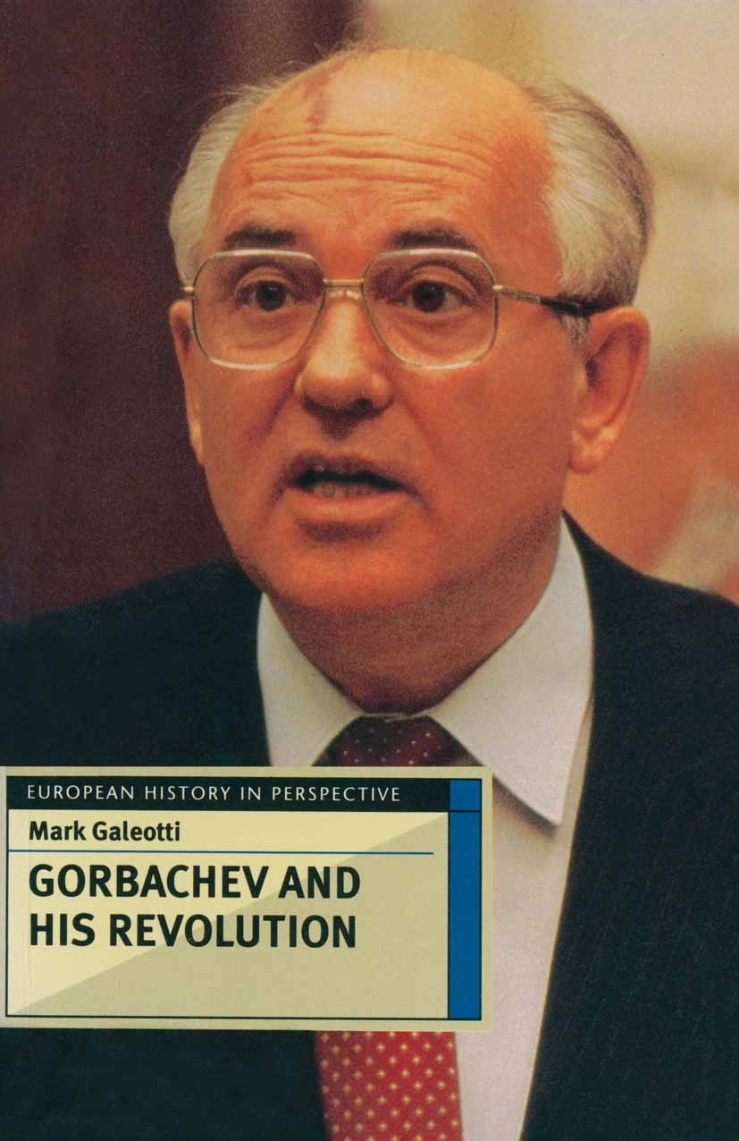 Titlebook: Gorbachev and his Revolution; Mark Galeotti Textbook 1997Latest edition Macmillan Publishers Limited 1997 chronology.empire.revolution.Sov Titlebook: Gorbachev and his Revolution; Mark Galeotti Textbook 1997Latest edition Macmillan Publishers Limited 1997 chronology.empire.revolution.Sov