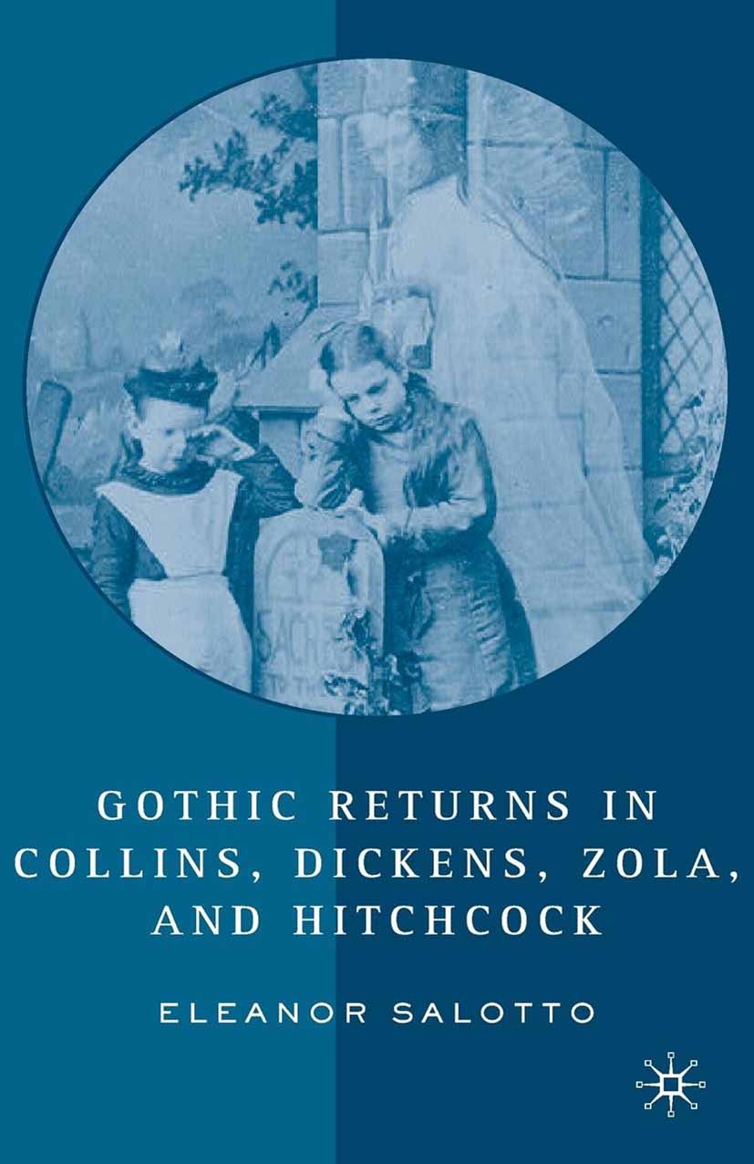 Titlebook: Gothic Returns in Collins, Dickens, Zola, and Hitchcock; Eleanor Salotto Book 2006 Palgrave Macmillan, a division of Nature America Inc. 2 Titlebook: Gothic Returns in Collins, Dickens, Zola, and Hitchcock; Eleanor Salotto Book 2006 Palgrave Macmillan, a division of Nature America Inc. 2