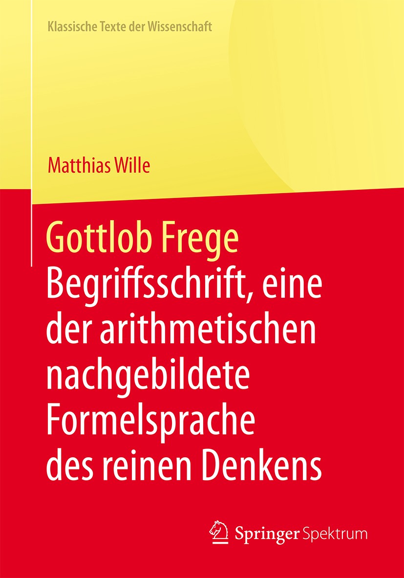 Titlebook: Gottlob Frege; Begriffsschrift, ein Matthias Wille Book 2018 Springer-Verlag GmbH Deutschland 2018 Frege Forschung.Logik.Logikgeschichte.Lo Titlebook: Gottlob Frege; Begriffsschrift, ein Matthias Wille Book 2018 Springer-Verlag GmbH Deutschland 2018 Frege Forschung.Logik.Logikgeschichte.Lo