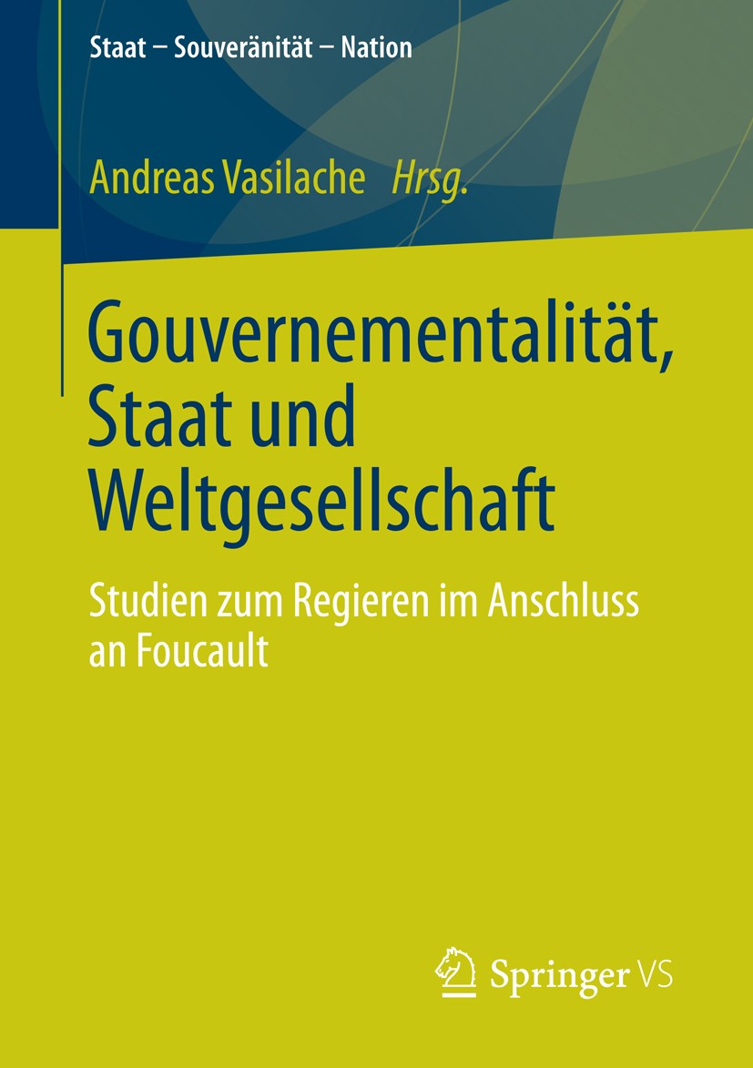 Titlebook: Gouvernementalität, Staat und Weltgesellschaft; Studien zum Regieren Andreas Vasilache Book 2014 Springer Fachmedien Wiesbaden 2014 Foucaul Titlebook: Gouvernementalität, Staat und Weltgesellschaft; Studien zum Regieren Andreas Vasilache Book 2014 Springer Fachmedien Wiesbaden 2014 Foucaul