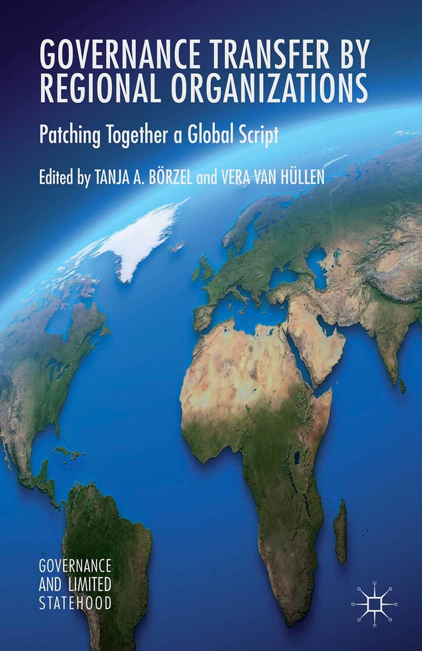 Titlebook: Governance Transfer by Regional Organizations; Patching Together a Tanja A. Börzel (Professor of Political Science an Book 2015 Palgrave M Titlebook: Governance Transfer by Regional Organizations; Patching Together a Tanja A. Börzel (Professor of Political Science an Book 2015 Palgrave M