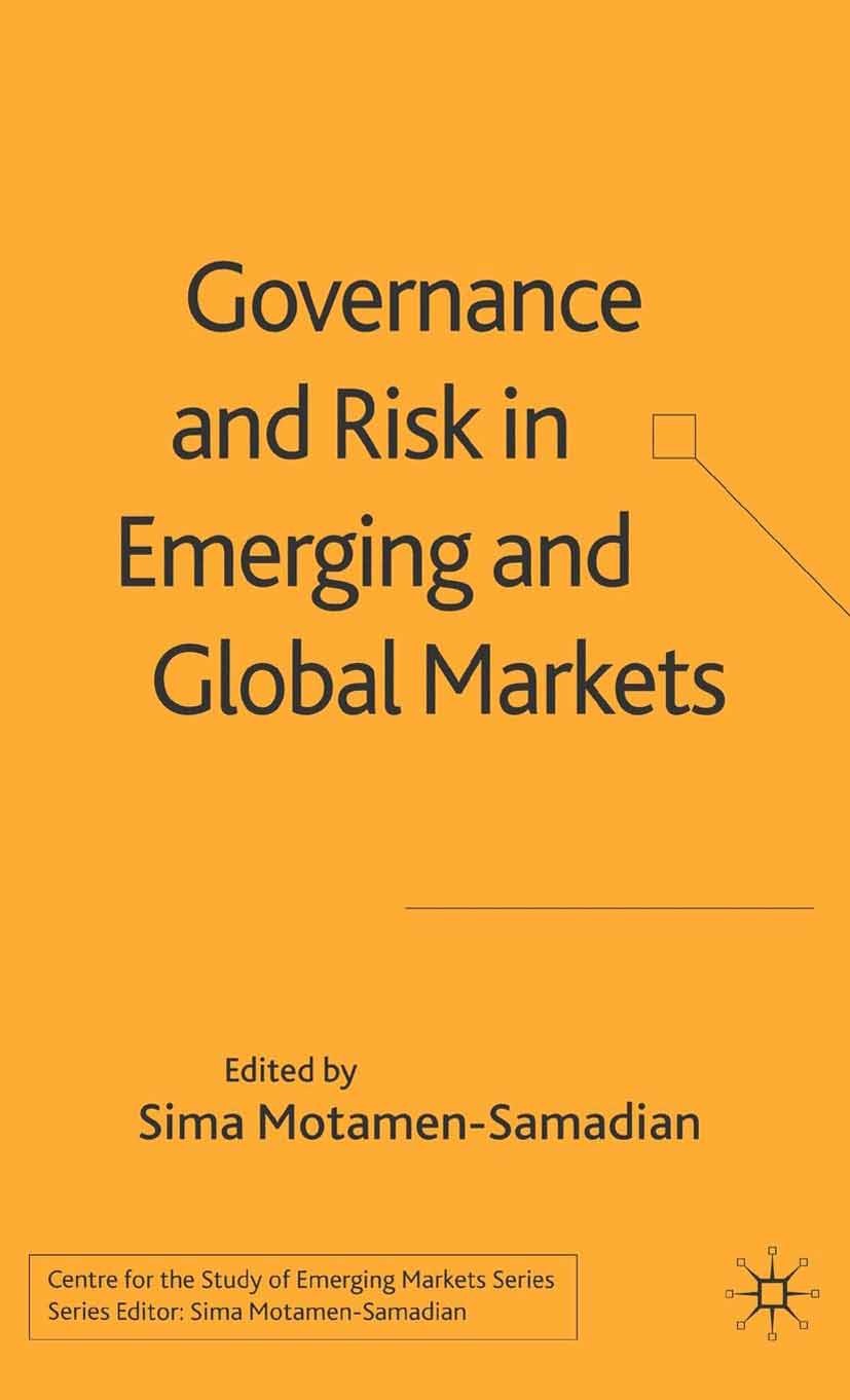 Titlebook: Governance and Risk in Emerging and Global Markets; Sima Motamen-Samadian (Director, Principal Lecture Book 2005 Palgrave Macmillan, a div Titlebook: Governance and Risk in Emerging and Global Markets; Sima Motamen-Samadian (Director, Principal Lecture Book 2005 Palgrave Macmillan, a div