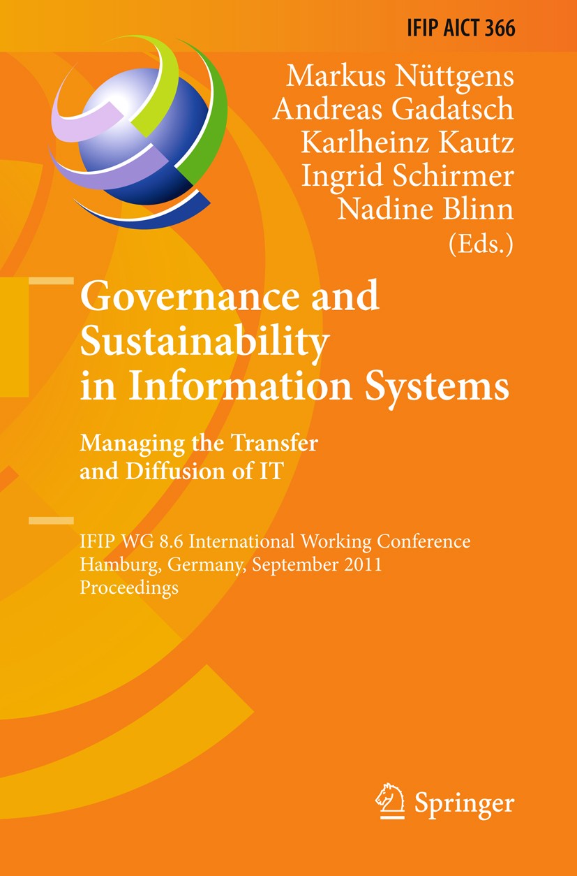 Titlebook: Governance and Sustainability in Information Systems. Managing the Transfer and Diffusion of IT; IFIP WG 8.6 Internat Markus Nüttgens,Andre Titlebook: Governance and Sustainability in Information Systems. Managing the Transfer and Diffusion of IT; IFIP WG 8.6 Internat Markus Nüttgens,Andre
