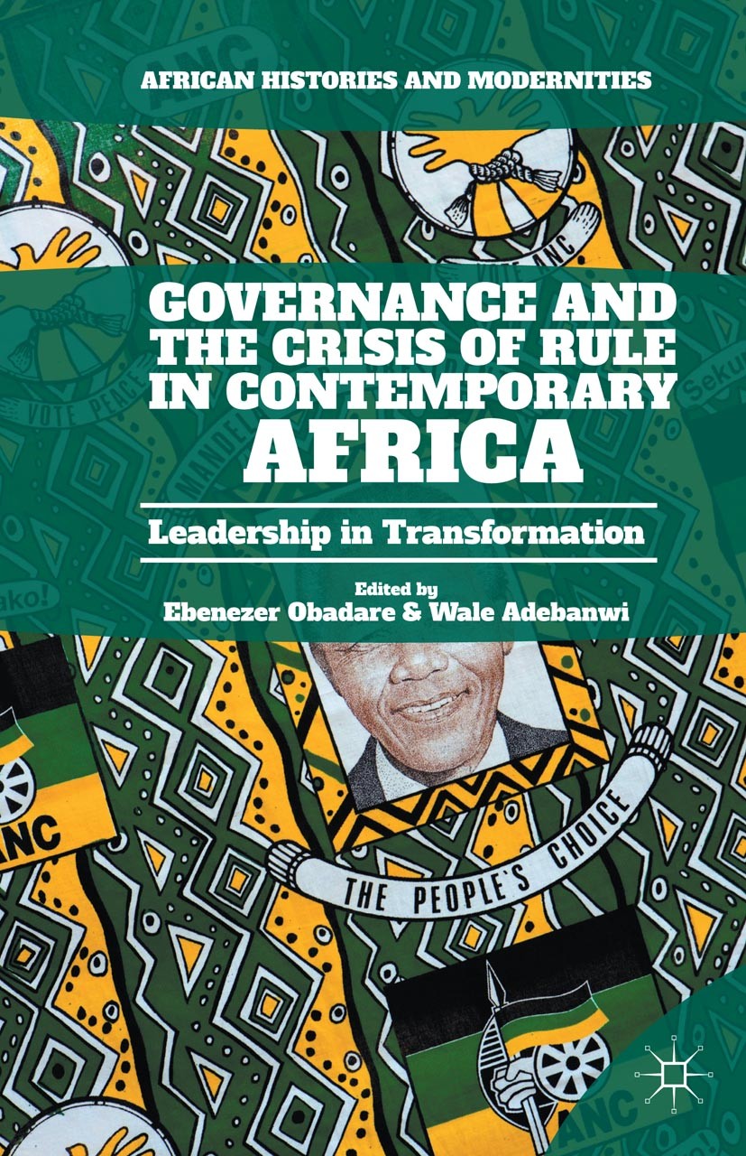 Titlebook: Governance and the Crisis of Rule in Contemporary Africa; Leadership in Transf Ebenezer Obadare,Wale Adebanwi Book 2016 The Editor(s) (if a Titlebook: Governance and the Crisis of Rule in Contemporary Africa; Leadership in Transf Ebenezer Obadare,Wale Adebanwi Book 2016 The Editor(s) (if a