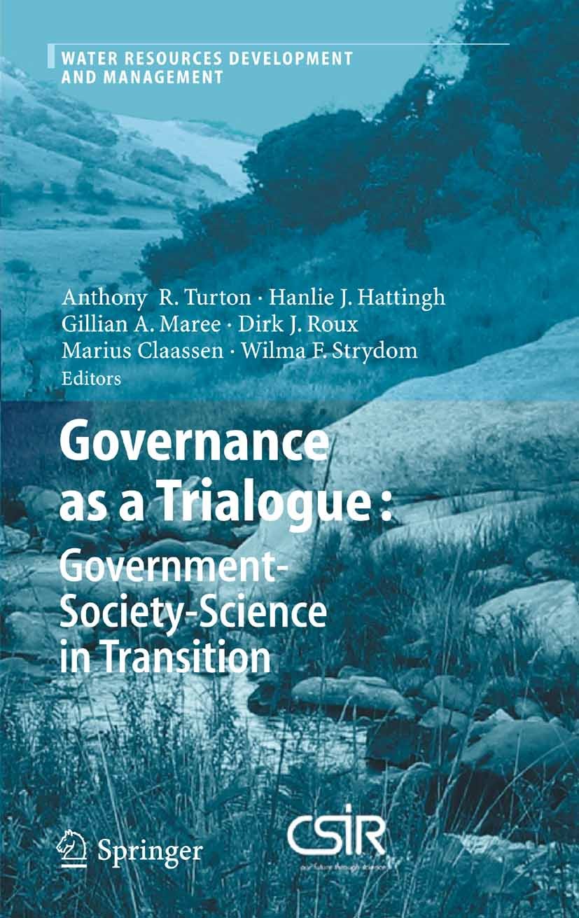 Titlebook: Governance as a Trialogue: Government-Society-Science in Transition; Anthony R. Turton (Gibb-SERA Chair),Hanlie J. Hatt Book 2007 Springer Titlebook: Governance as a Trialogue: Government-Society-Science in Transition; Anthony R. Turton (Gibb-SERA Chair),Hanlie J. Hatt Book 2007 Springer