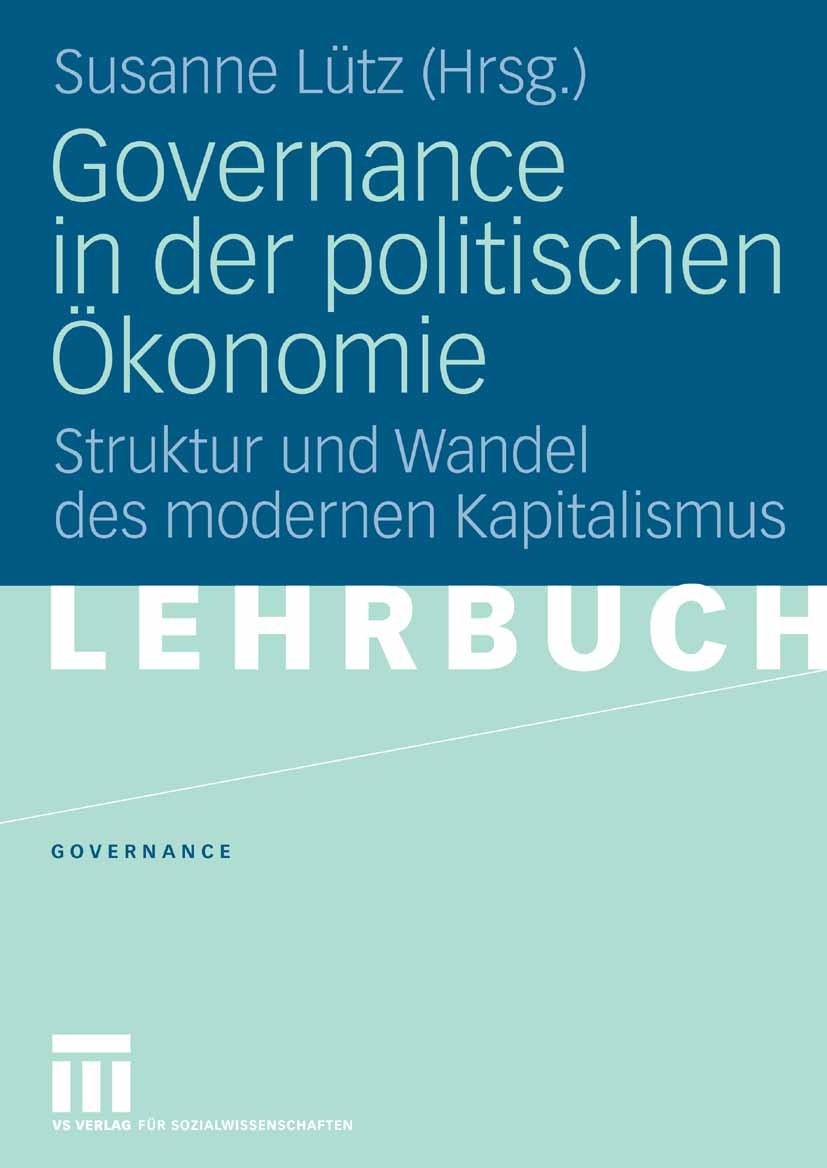 Titlebook: Governance in der politischen Ökonomie; Struktur und Wandel Arthur Benz,Uwe Schimank,Susanne Lütz Textbook 2006 VS Verlag für Sozialwissen Titlebook: Governance in der politischen Ökonomie; Struktur und Wandel Arthur Benz,Uwe Schimank,Susanne Lütz Textbook 2006 VS Verlag für Sozialwissen