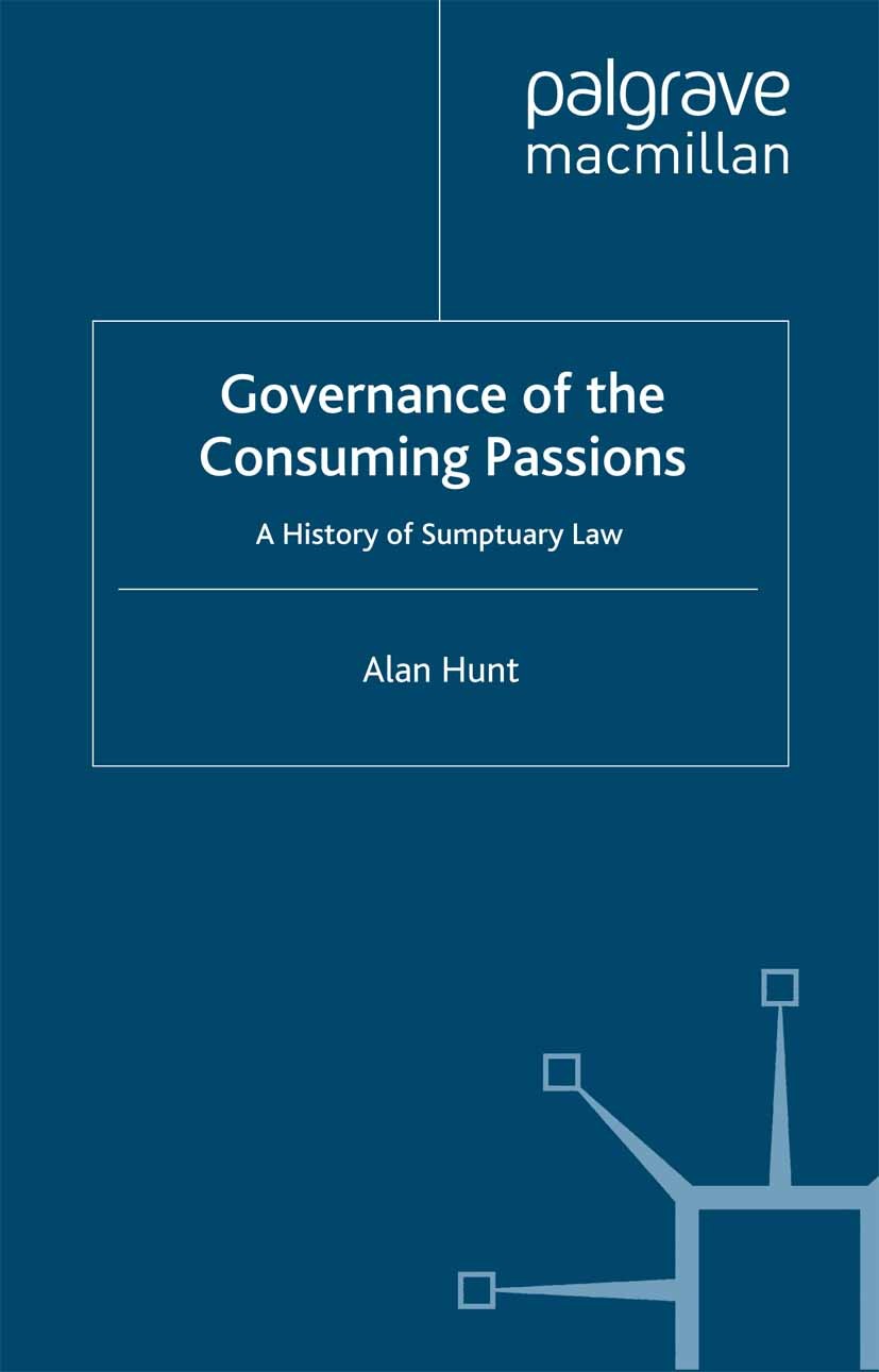 Titlebook: Governance of Cons Passion; A History of Sumptua Alan Hunt Book 1996 Palgrave Macmillan, a division of Macmillan Publishers Limited 1996 ci Titlebook: Governance of Cons Passion; A History of Sumptua Alan Hunt Book 1996 Palgrave Macmillan, a division of Macmillan Publishers Limited 1996 ci
