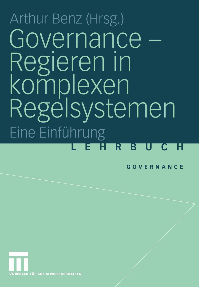 Titlebook: Governance - Regieren in komplexen Regelsystemen; Eine Einführung Arthur Benz Textbook 20041st edition Springer Fachmedien Wiesbaden 2004 D Titlebook: Governance - Regieren in komplexen Regelsystemen; Eine Einführung Arthur Benz Textbook 20041st edition Springer Fachmedien Wiesbaden 2004 D