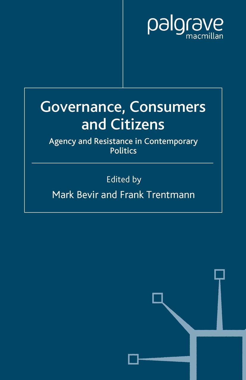 Titlebook: Governance, Consumers and Citizens; Agency and Resistanc Mark Bevir,Frank Trentmann Book 2007 Palgrave Macmillan, a division of Macmillan P Titlebook: Governance, Consumers and Citizens; Agency and Resistanc Mark Bevir,Frank Trentmann Book 2007 Palgrave Macmillan, a division of Macmillan P