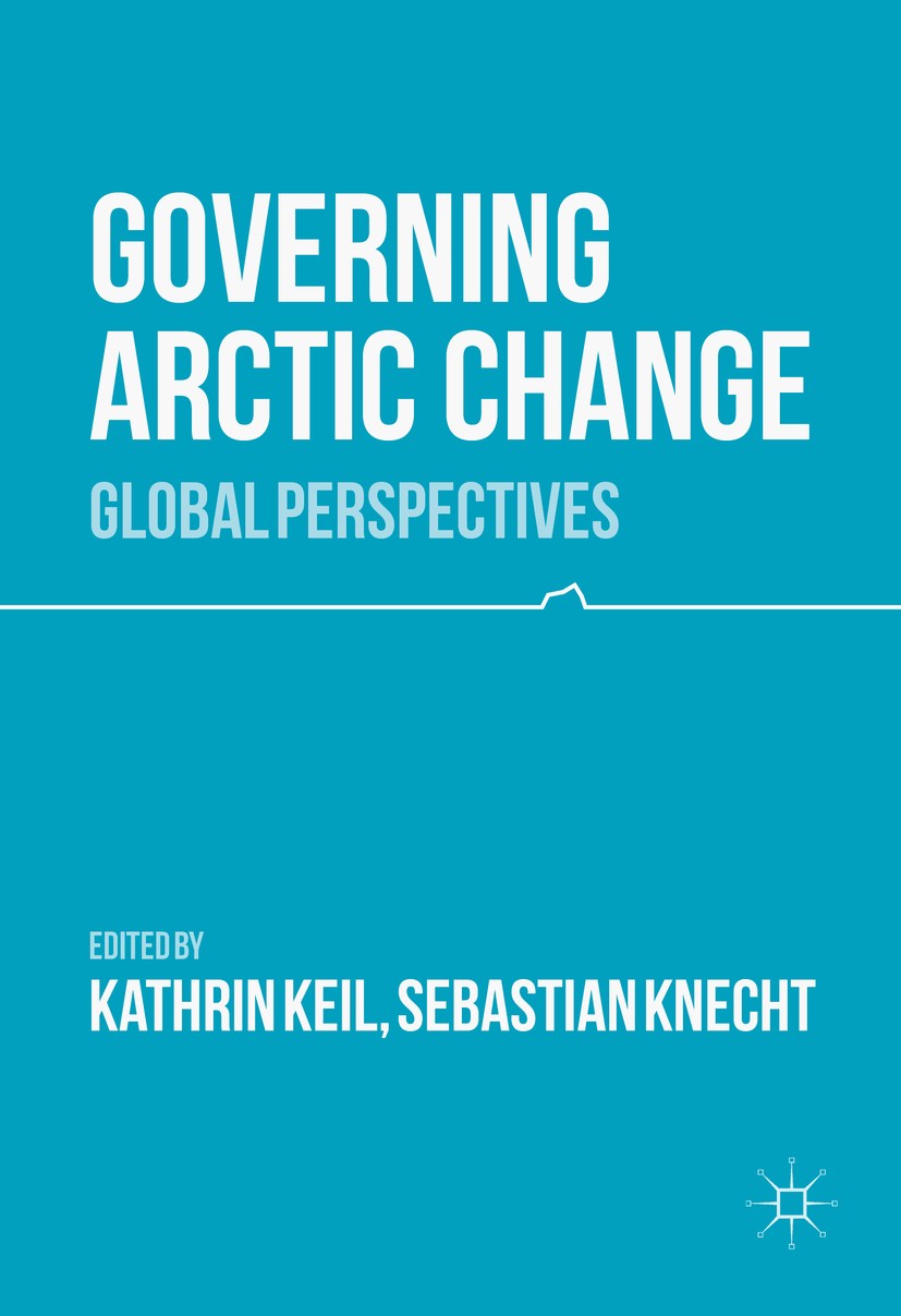Titlebook: Governing Arctic Change; Global Perspectives Kathrin Keil,Sebastian Knecht Book 2017 The Editor(s) (if applicable) and The Author(s) 2017 I Titlebook: Governing Arctic Change; Global Perspectives Kathrin Keil,Sebastian Knecht Book 2017 The Editor(s) (if applicable) and The Author(s) 2017 I
