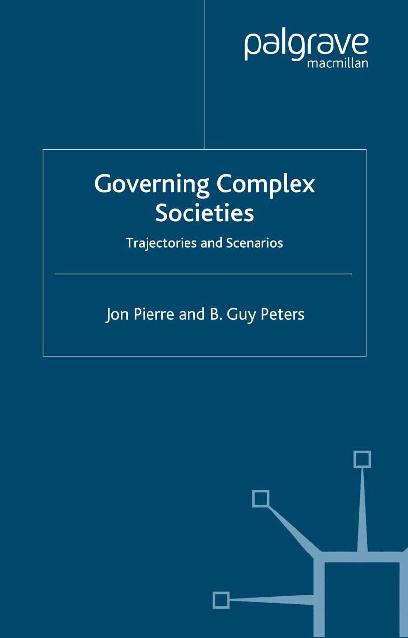 Titlebook: Governing Complex Societies; Trajectories and Sce Jon Pierre,B. Guy Peters Book 2005 Palgrave Macmillan, a division of Macmillan Publishers Titlebook: Governing Complex Societies; Trajectories and Sce Jon Pierre,B. Guy Peters Book 2005 Palgrave Macmillan, a division of Macmillan Publishers