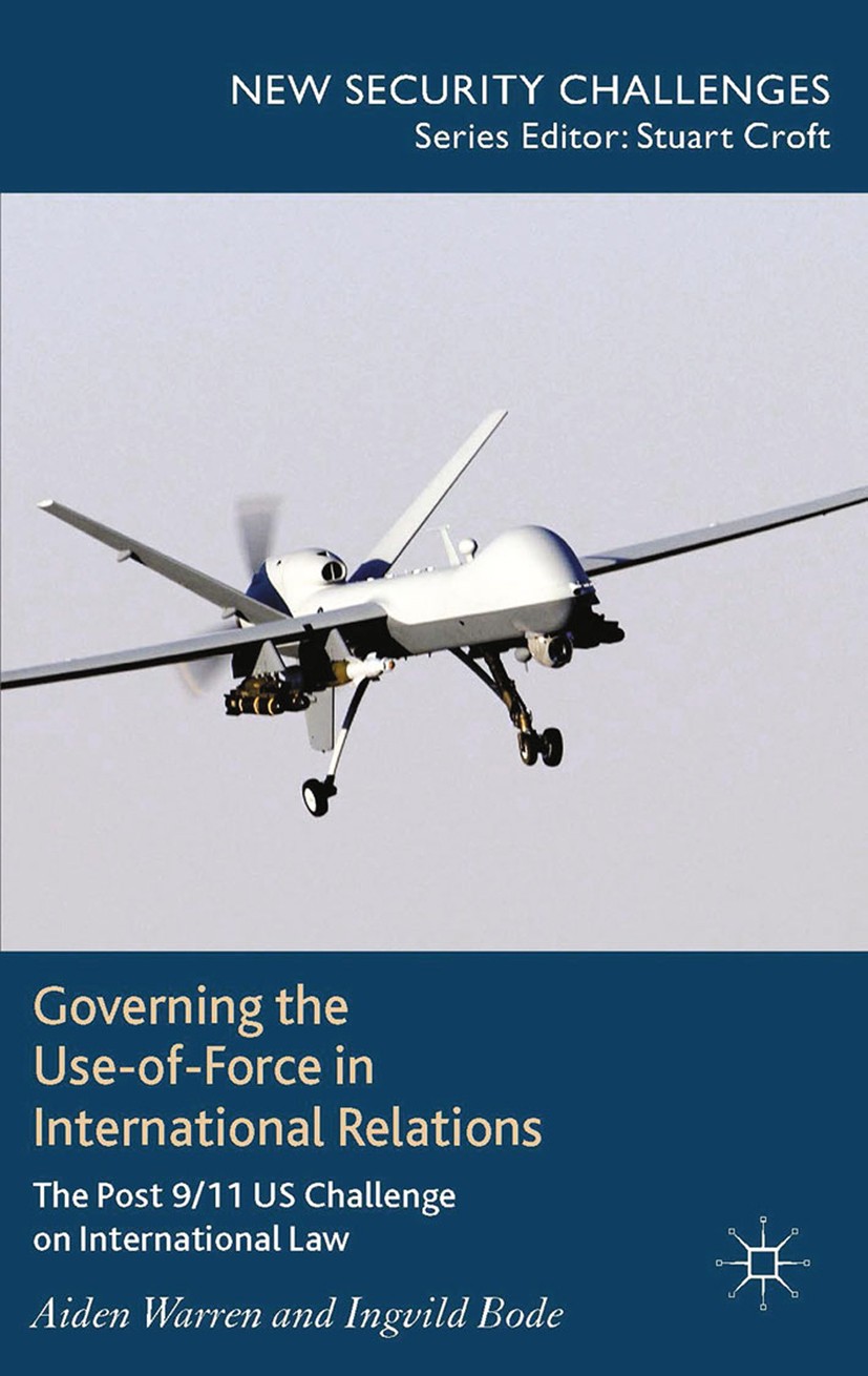 Titlebook: Governing the Use-of-Force in International Relations; The Post 9/11 US Cha Aiden Warren,Ingvild Bode Book 2014 Palgrave Macmillan, a divis Titlebook: Governing the Use-of-Force in International Relations; The Post 9/11 US Cha Aiden Warren,Ingvild Bode Book 2014 Palgrave Macmillan, a divis