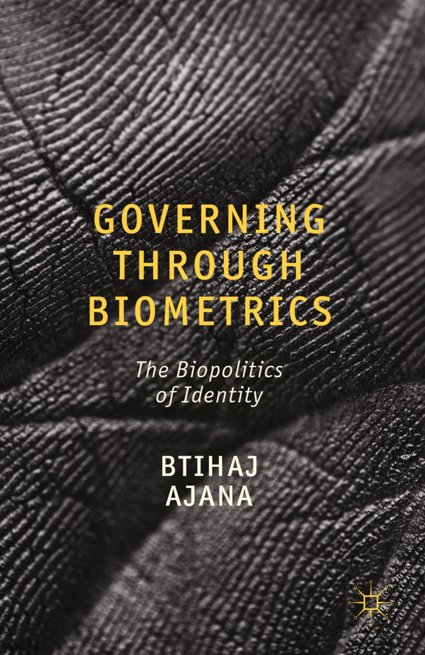 Titlebook: Governing through Biometrics; The Biopolitics of I Btihaj Ajana Book 2013 Palgrave Macmillan, a division of Macmillan Publishers Limited 20 Titlebook: Governing through Biometrics; The Biopolitics of I Btihaj Ajana Book 2013 Palgrave Macmillan, a division of Macmillan Publishers Limited 20