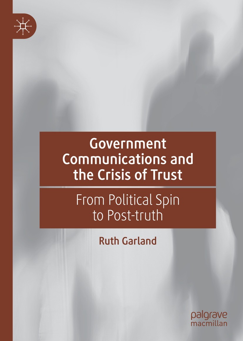 Titlebook: Government Communications and the Crisis of Trust; From Political Spin Ruth Garland Book 2021 The Editor(s) (if applicable) and The Author Titlebook: Government Communications and the Crisis of Trust; From Political Spin Ruth Garland Book 2021 The Editor(s) (if applicable) and The Author