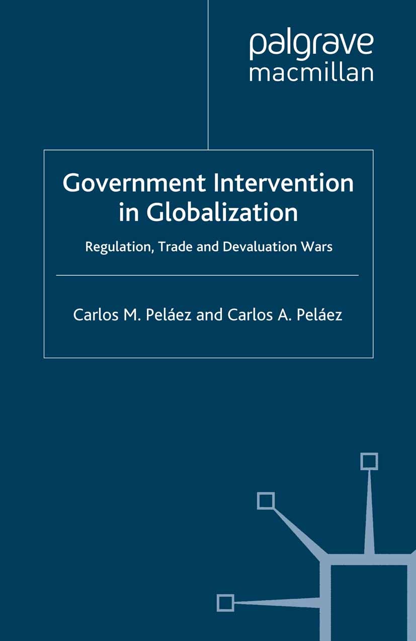 Titlebook: Government Intervention in Globalization; Regulation, Trade an Carlos M. Peláez,Carlos A. Peláez Book 2008 Palgrave Macmillan, a division o Titlebook: Government Intervention in Globalization; Regulation, Trade an Carlos M. Peláez,Carlos A. Peláez Book 2008 Palgrave Macmillan, a division o