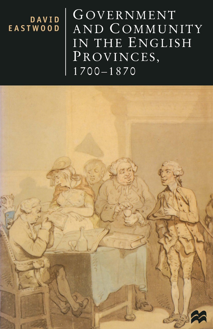 Titlebook: Government and Community in the English Provinces, 1700–1870; David Eastwood Textbook 1997Latest edition David Eastwood 1997 England.gover Titlebook: Government and Community in the English Provinces, 1700–1870; David Eastwood Textbook 1997Latest edition David Eastwood 1997 England.gover