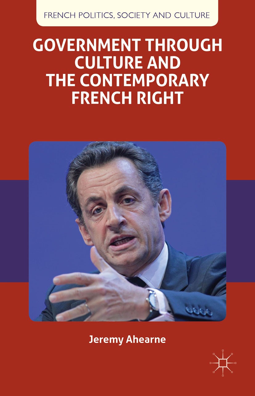 Titlebook: Government through Culture and the Contemporary French Right; Jeremy Ahearne Book 2014 Palgrave Macmillan, a division of Macmillan Publish Titlebook: Government through Culture and the Contemporary French Right; Jeremy Ahearne Book 2014 Palgrave Macmillan, a division of Macmillan Publish