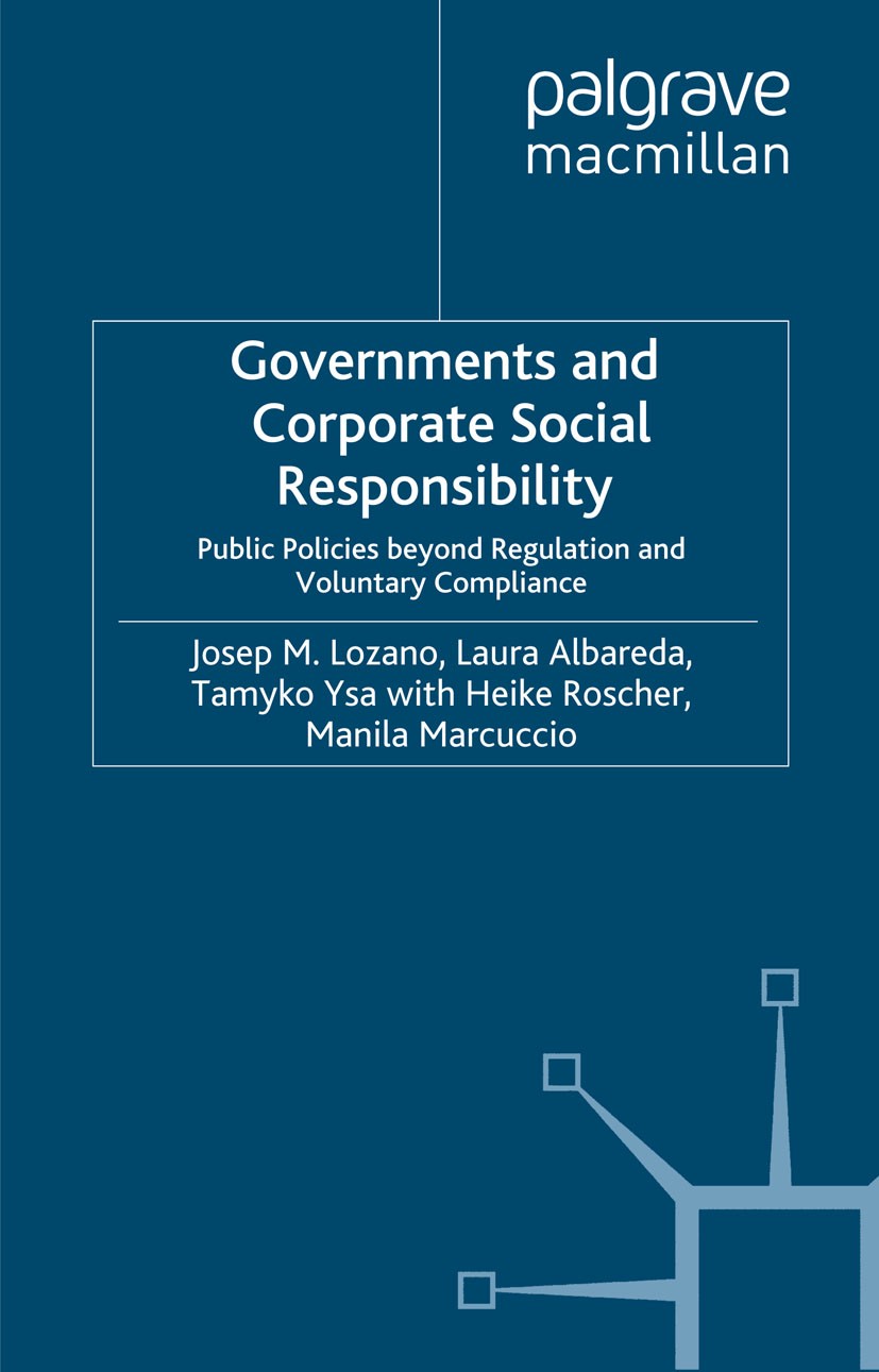 Titlebook: Governments and Corporate Social Responsibility; Public Policies Beyo Josep M. Lozano,Laura Albareda,Manila Marcuccio Book 2008 Josep M. Lo Titlebook: Governments and Corporate Social Responsibility; Public Policies Beyo Josep M. Lozano,Laura Albareda,Manila Marcuccio Book 2008 Josep M. Lo