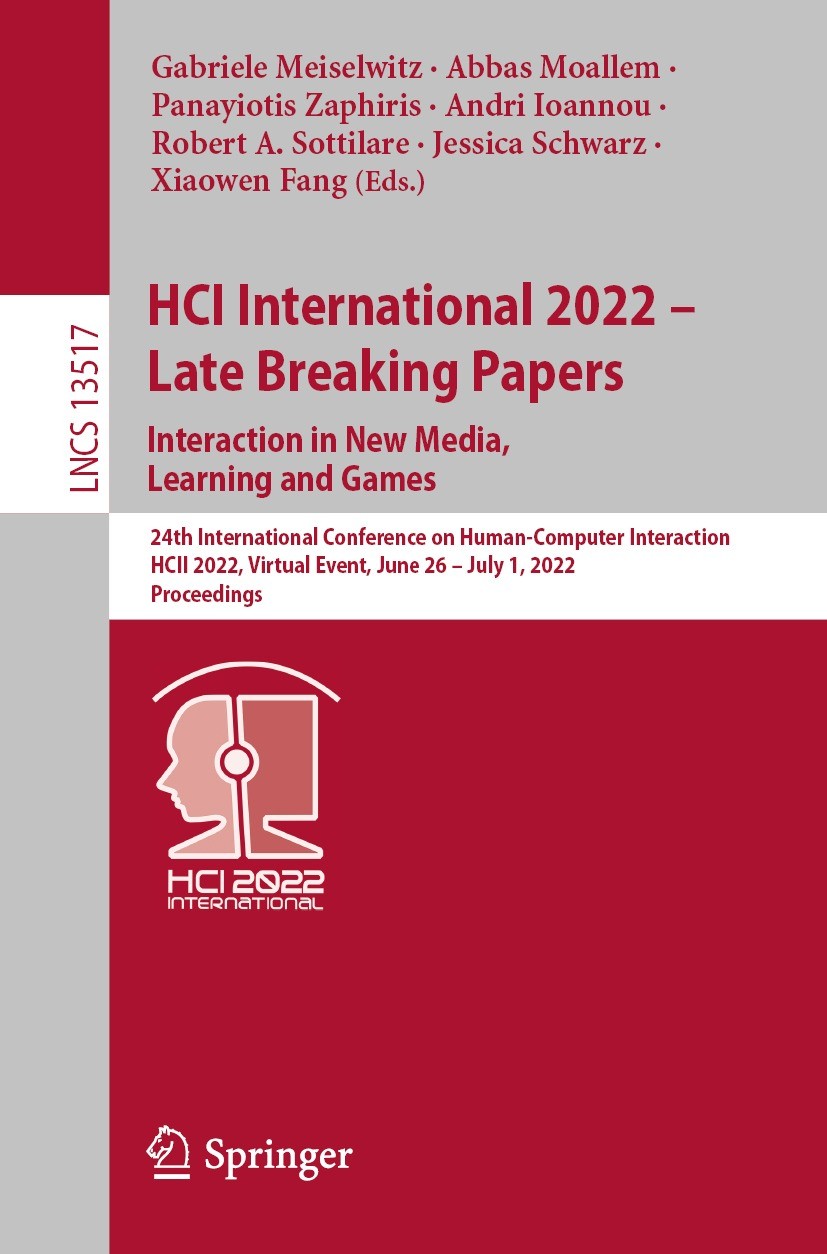 Titlebook: HCI International 2022 - Late Breaking Papers. Interaction in New Media, Learning and Games; 24th International C Gabriele Meiselwitz,Abbas Titlebook: HCI International 2022 - Late Breaking Papers. Interaction in New Media, Learning and Games; 24th International C Gabriele Meiselwitz,Abbas
