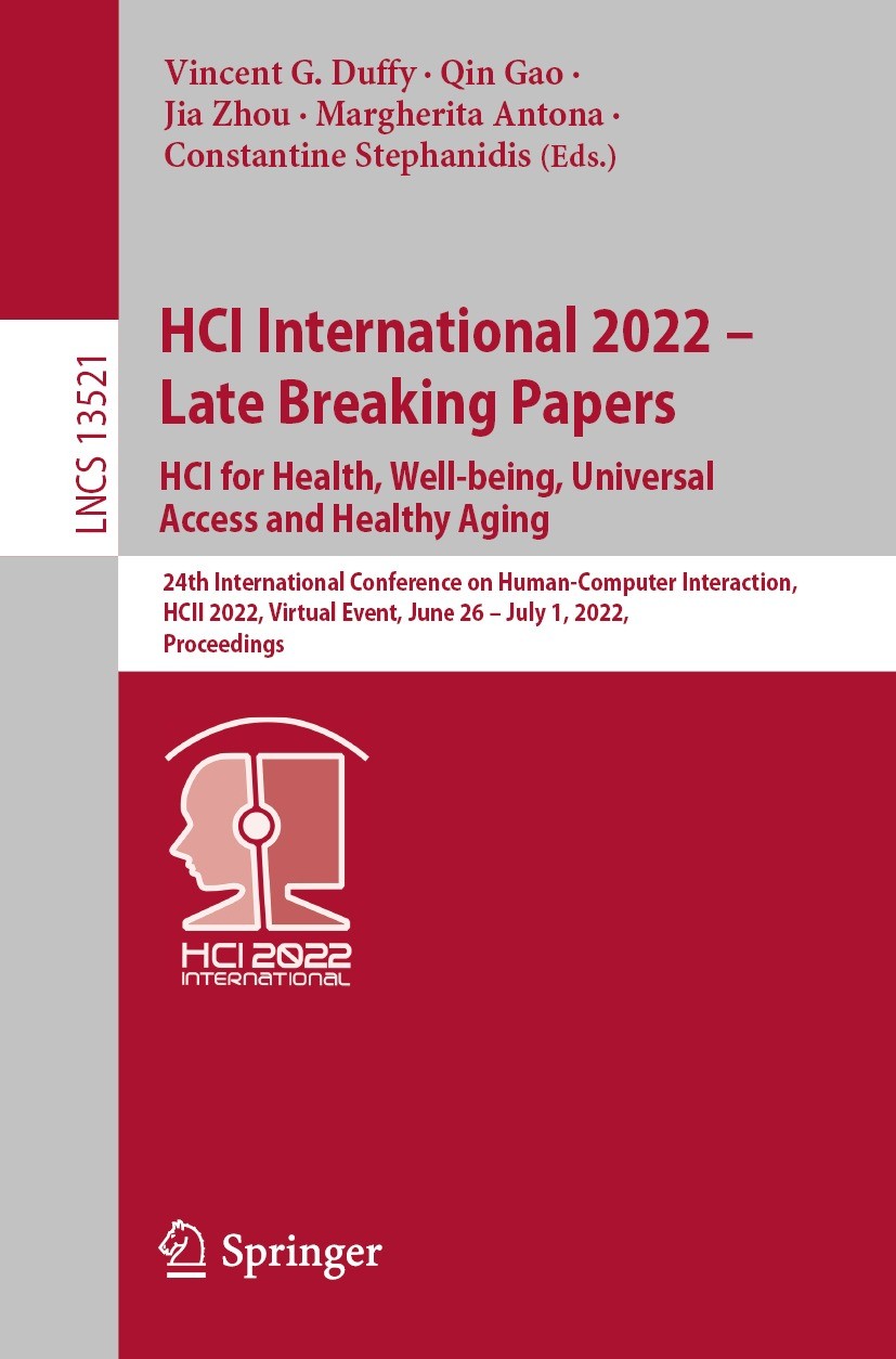 Titlebook: HCI International 2022 – Late Breaking Papers: HCI for Health, Well-being, Universal Access and Heal; 24th International C Vincent G. Duffy Titlebook: HCI International 2022 – Late Breaking Papers: HCI for Health, Well-being, Universal Access and Heal; 24th International C Vincent G. Duffy