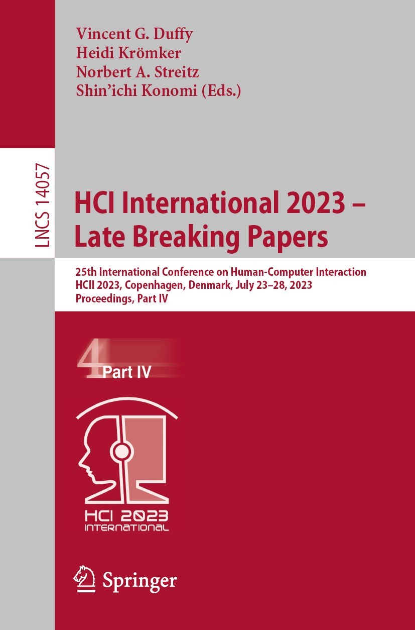 Titlebook: HCI International 2023 – Late Breaking Papers; 25th International C Vincent G. Duffy,Heidi Krömker,Shin‘ichi Konomi Conference proceedings Titlebook: HCI International 2023 – Late Breaking Papers; 25th International C Vincent G. Duffy,Heidi Krömker,Shin‘ichi Konomi Conference proceedings
