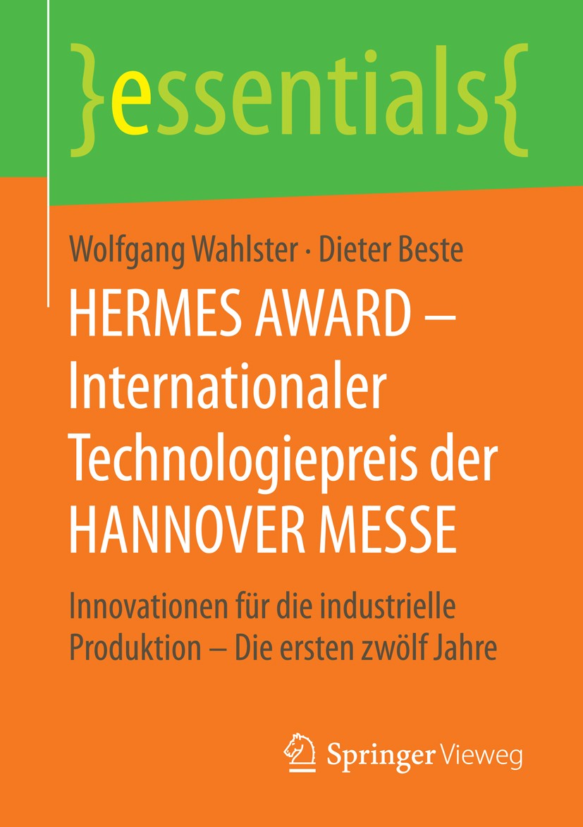 Titlebook: HERMES AWARD – Internationaler Technologiepreis der HANNOVER MESSE; Innovationen für die Wolfgang Wahlster,Dieter Beste Book 2016 Springer Titlebook: HERMES AWARD – Internationaler Technologiepreis der HANNOVER MESSE; Innovationen für die Wolfgang Wahlster,Dieter Beste Book 2016 Springer