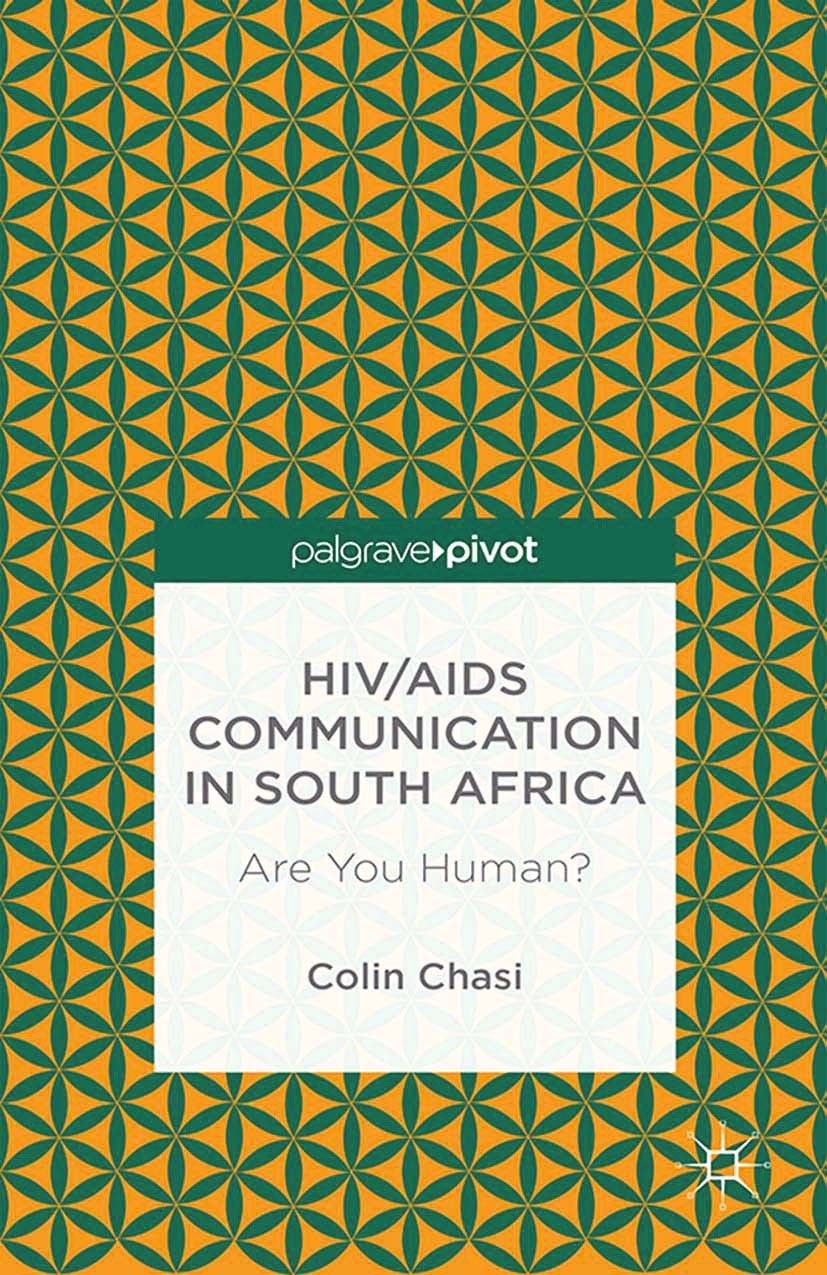 Titlebook: HIV/AIDS Communication in South Africa; Are You Human? Colin Chasi Book 2014 Palgrave Macmillan, a division of Macmillan Publishers Limited Titlebook: HIV/AIDS Communication in South Africa; Are You Human? Colin Chasi Book 2014 Palgrave Macmillan, a division of Macmillan Publishers Limited