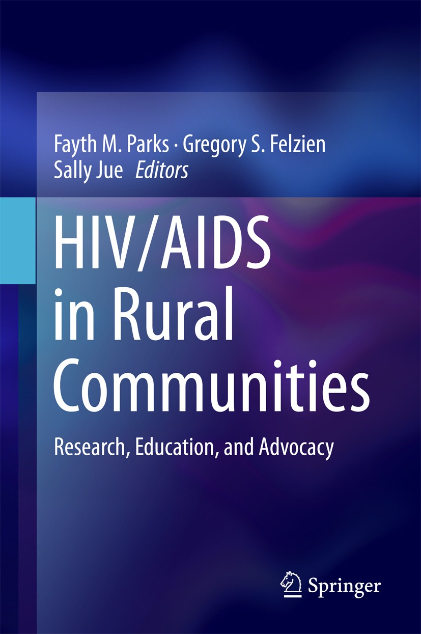 Titlebook: HIV/AIDS in Rural Communities; Research, Education, Fayth M. Parks,Gregory S. Felzien,Sally Jue Book 2017 Springer International Publishing Titlebook: HIV/AIDS in Rural Communities; Research, Education, Fayth M. Parks,Gregory S. Felzien,Sally Jue Book 2017 Springer International Publishing