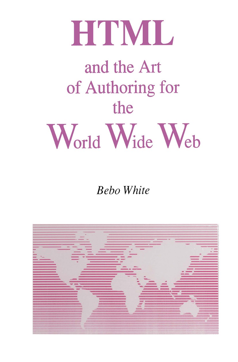 Titlebook: HTML and the Art of Authoring for the World Wide Web; Bebo White Book 1996 Kluwer Academic Publishers 1996 Bebo.Hypertext.SGML.WWW.browser Titlebook: HTML and the Art of Authoring for the World Wide Web; Bebo White Book 1996 Kluwer Academic Publishers 1996 Bebo.Hypertext.SGML.WWW.browser