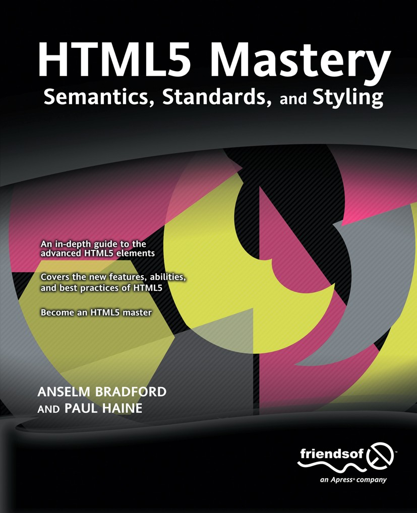 Titlebook: HTML5 Mastery; Semantics, Standards Anselm Bradford,Paul Haine Book 2011 Anselm Bradford and Paul Haine 2011 Titlebook: HTML5 Mastery; Semantics, Standards Anselm Bradford,Paul Haine Book 2011 Anselm Bradford and Paul Haine 2011