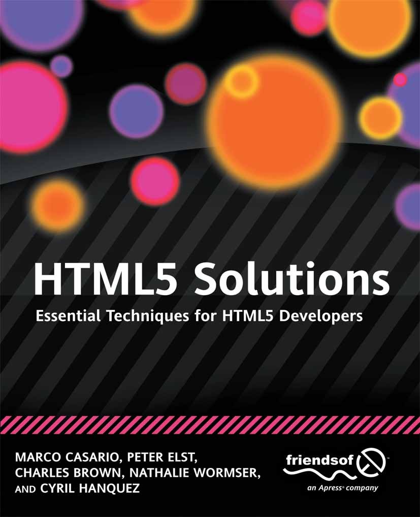 Titlebook: HTML5 Solutions; Essential Techniques Marco Casario,Peter Elst,Cyril Hanquez Book 2011 Marco Casario and Peter Elst and Charles Brown and N Titlebook: HTML5 Solutions; Essential Techniques Marco Casario,Peter Elst,Cyril Hanquez Book 2011 Marco Casario and Peter Elst and Charles Brown and N
