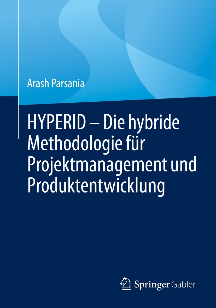Titlebook: HYPERID – Die hybride Methodologie für Projektmanagement und Produktentwicklung; Arash Parsania Book 2022 Der/die Herausgeber bzw. der/die Titlebook: HYPERID – Die hybride Methodologie für Projektmanagement und Produktentwicklung; Arash Parsania Book 2022 Der/die Herausgeber bzw. der/die