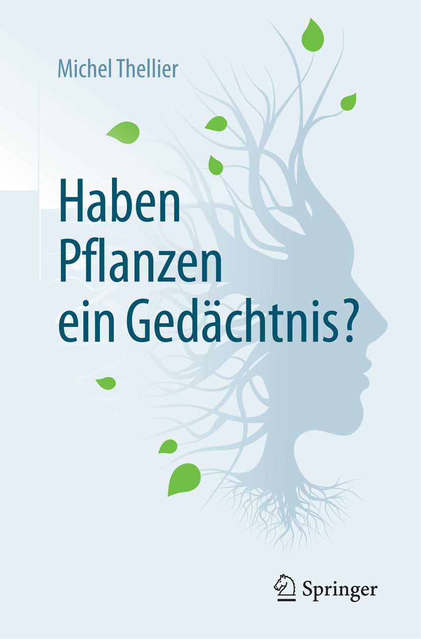 Titlebook: Haben Pflanzen ein Gedächtnis?; Michel Thellier Book 2017 Springer-Verlag GmbH Deutschland 2017 Sinne der Pflanzen.Reizwahrnehmung.Stoffwe Titlebook: Haben Pflanzen ein Gedächtnis?; Michel Thellier Book 2017 Springer-Verlag GmbH Deutschland 2017 Sinne der Pflanzen.Reizwahrnehmung.Stoffwe