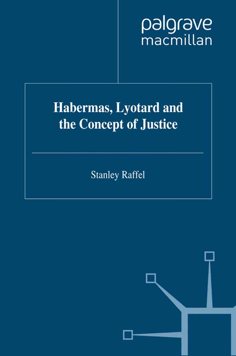 Titlebook: Habermas, Lyotard and the Concept of Justice; Stanley Raffel Book 1992 Palgrave Macmillan, a division of Macmillan Publishers Limited 1992 Titlebook: Habermas, Lyotard and the Concept of Justice; Stanley Raffel Book 1992 Palgrave Macmillan, a division of Macmillan Publishers Limited 1992