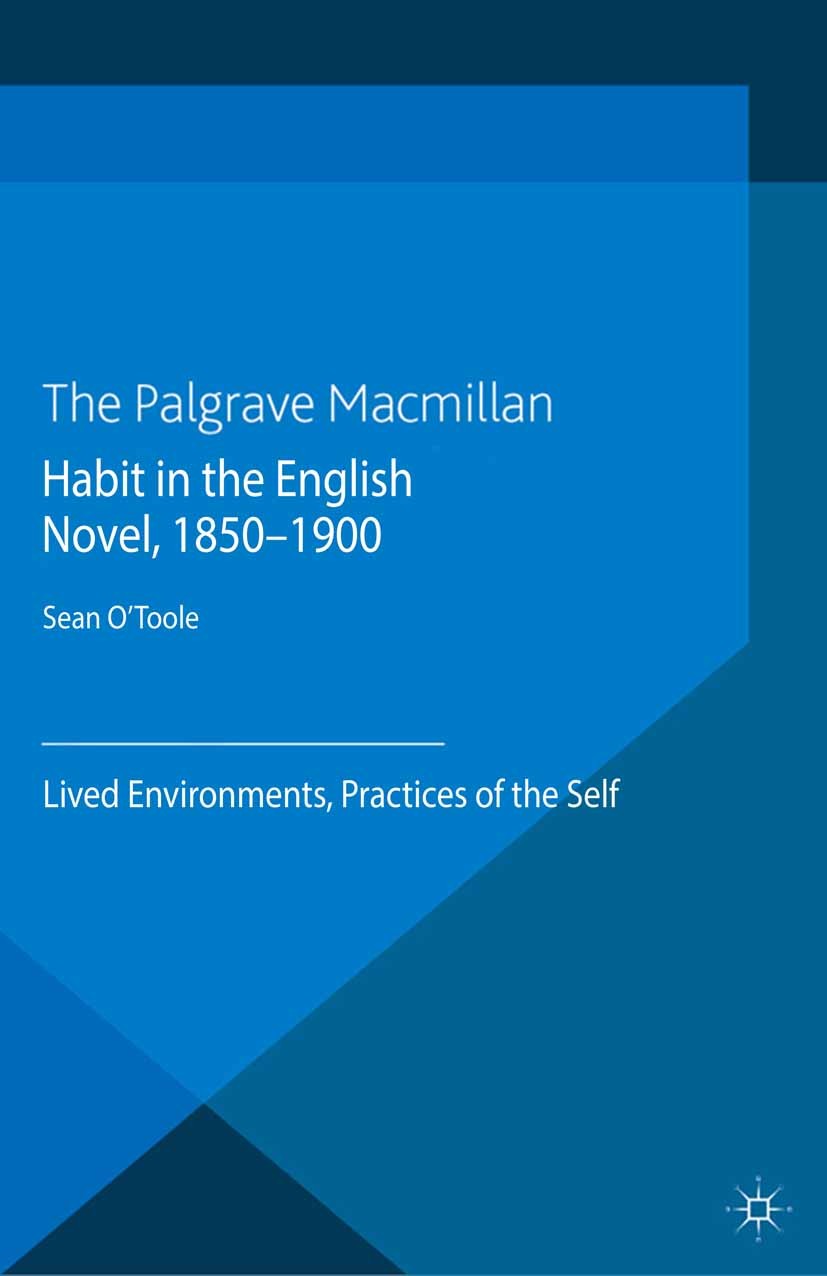 Titlebook: Habit in the English Novel, 1850-1900; Lived Environments, Sean O’Toole Book 2013 Palgrave Macmillan, a division of Macmillan Publishers L Titlebook: Habit in the English Novel, 1850-1900; Lived Environments, Sean O’Toole Book 2013 Palgrave Macmillan, a division of Macmillan Publishers L