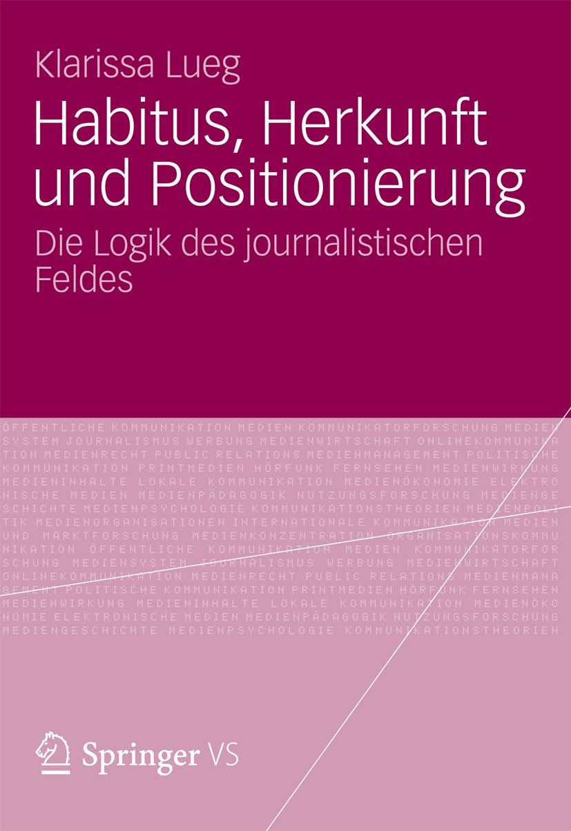 Titlebook: Habitus, Herkunft und Positionierung; Die Logik des journa Klarissa Lueg Book 2012 VS Verlag für Sozialwissenschaften | Springer Fachmedien Titlebook: Habitus, Herkunft und Positionierung; Die Logik des journa Klarissa Lueg Book 2012 VS Verlag für Sozialwissenschaften | Springer Fachmedien